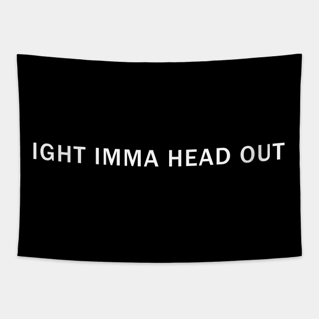 Ight Imma Head Out Tapestry by PrimalWarfare