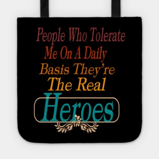 People Who Tolerate Me On A Daily Basis They're The Real Heroes Tote