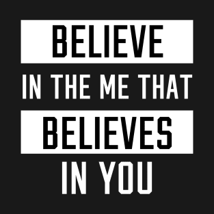 Believe In The Me That Believes In You T-Shirt