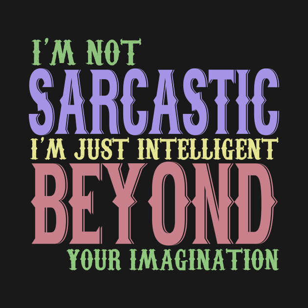 I'm Not Sarcastic I'm Just Intelligent Beyond Your Imagination by VintageArtwork
