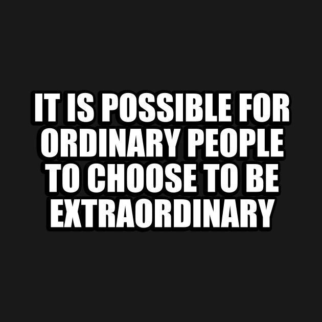 It is possible for ordinary people to choose to be extraordinary by CRE4T1V1TY