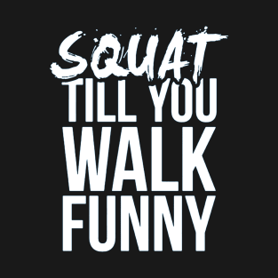 Squat Till You Walk Funny T-Shirt