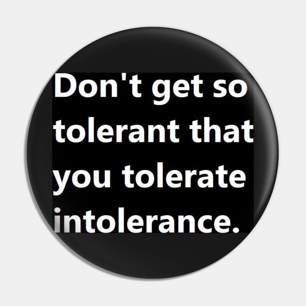 Don't get so tolerant that you tolerate intolerance. Pin by felipequeiroz