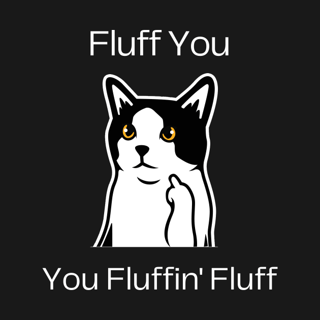 Cat Lover Humor - Fluff You, You Fluffin' Fluff by Maful