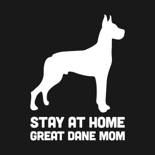 Great Dane - Funny Stay At Home Dog Mom T-Shirt