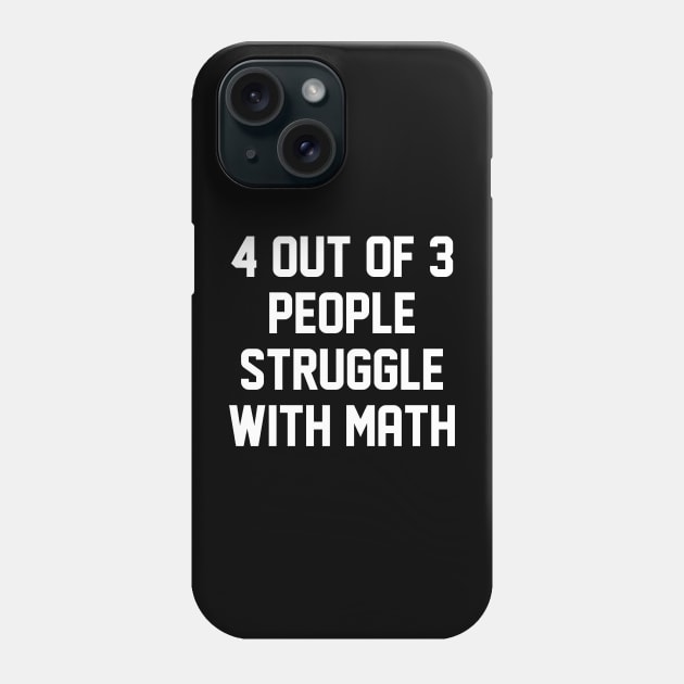 4 Out Of 3 People Struggle With Math Phone Case by rutskur