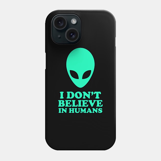 I don't Believe in Humans Phone Case by cecatto1994