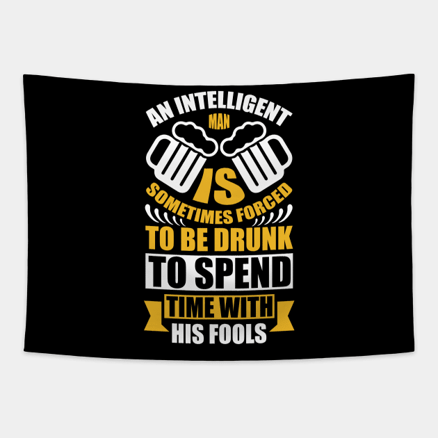 An Intelligent Man Is Sometimes Forced To Be Drunk To Spend Time With His Fools T Shirt For Women Men Tapestry by Xamgi