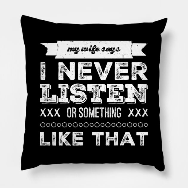 My wife says I never listen. Pillow by NotoriousMedia