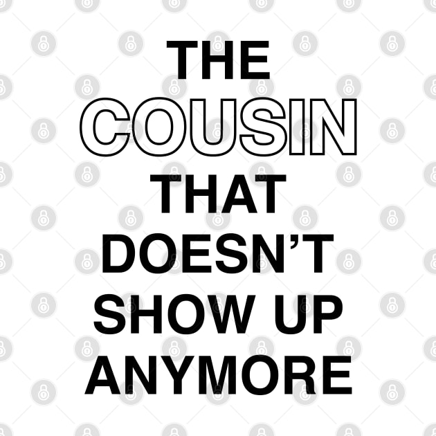 The Cousin That Doesn't Show Up Anymore (Black Text) by inotyler