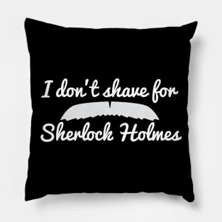 I don't shave for Sherlock Holmes Pillow