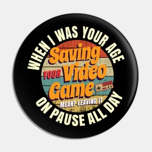 When I Was Your Age Saving A Video Game Meant Leaving It On Pause All Day Pin