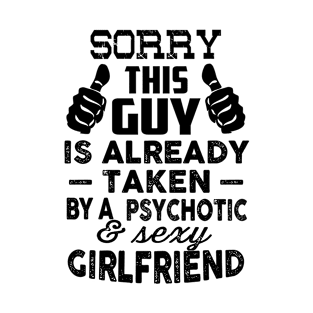 sorry this guy is already taken by a psychotic and sexy girlfriend T-Shirt