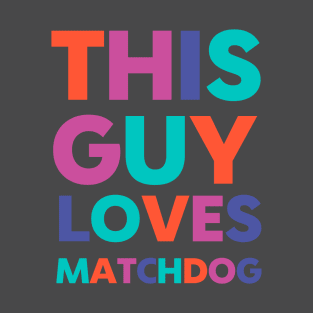 This Guy Loves MatchDog T-Shirt