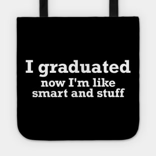 I graduated, now I'm like smart and stuff funny T-shirt Tote