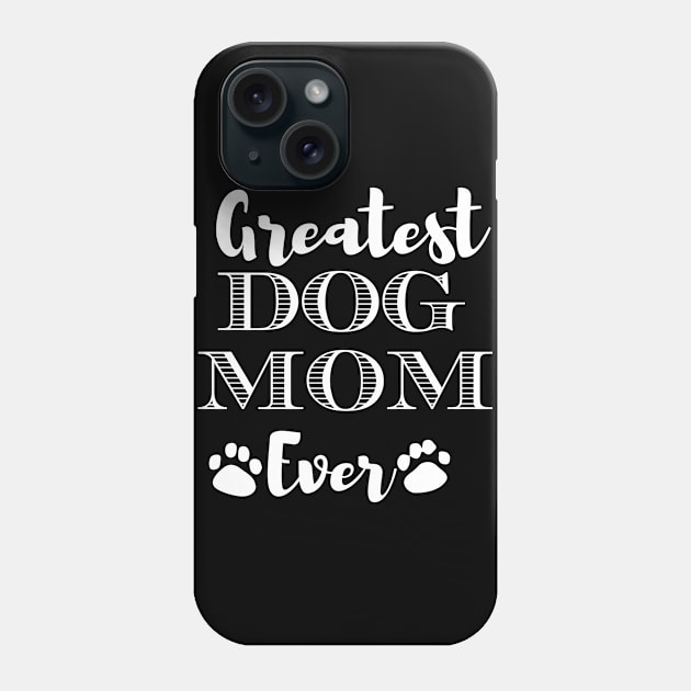 Greatest Dog Mom Ever Funny Dog Owner Gifts For Women Who Love Dogs Phone Case by BadDesignCo