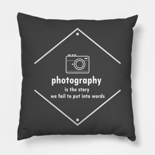 Photography Is The Story We Fail To Put Into Words Pillow