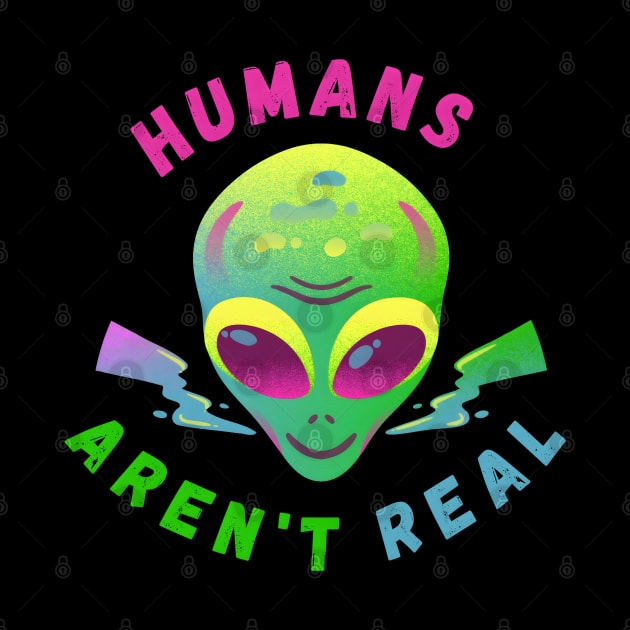 Alien Funny Humans Aren't Real Cute UFO Gift by FreshIdea8