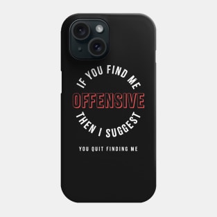 If you find me offensive Quote Phone Case