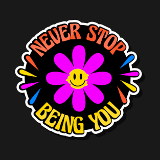 Never Stop Being You T-Shirt