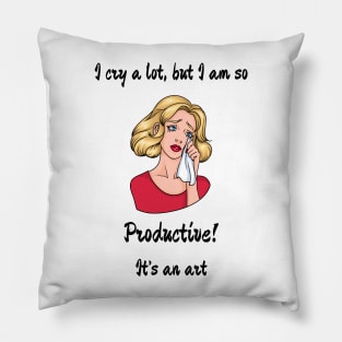 I cry a lot but I am so productive, it's an art design Pillow