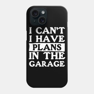 I Can't I Have Plans In The Garage Phone Case