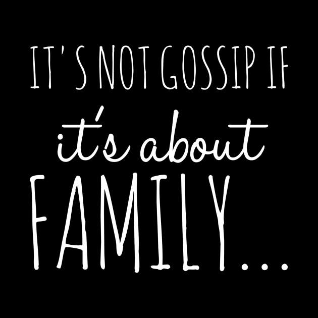 It's Not Gossip If It's About Family Funny Family Shirt by TruckerJunk