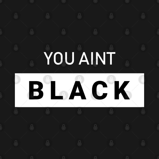 You Aint Black by kim.id