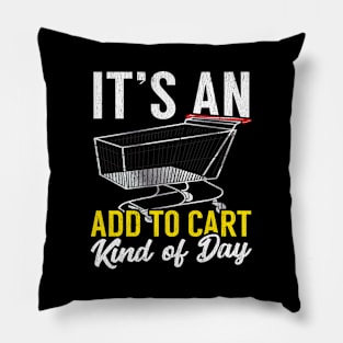 Its An Add To Cart Kind Of Day Funny Shopping Pillow