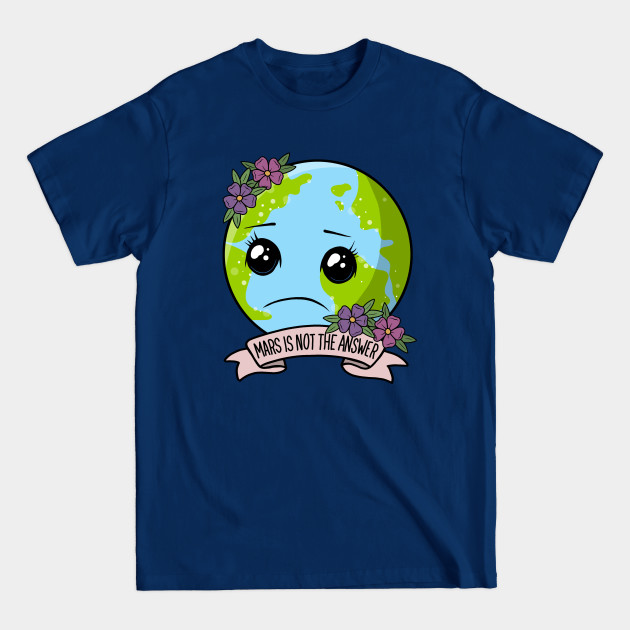 Mars is not the answer - Mother Earth - T-Shirt