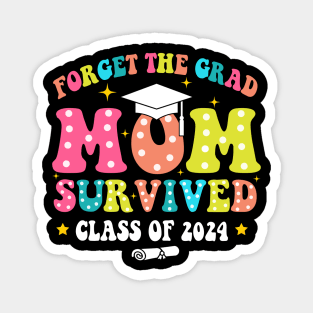 Forget The Grad Mom Survived Class Of 2024, Funny Mom Graduation 2024 Magnet