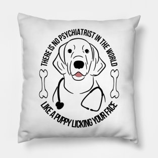 There is no psychiatrist in the world, like a puppy licking your face, Dog quotes Pillow