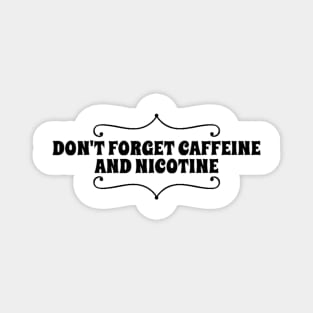 don't forget caffeine and nicotine Magnet