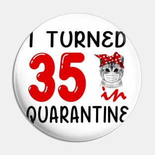 I Turned 35 In Quarantine Funny Cat Facemask Pin