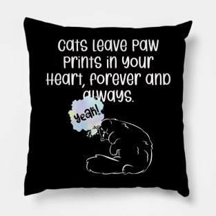 Cats leave paw prints in your heart, forever and always. Pillow