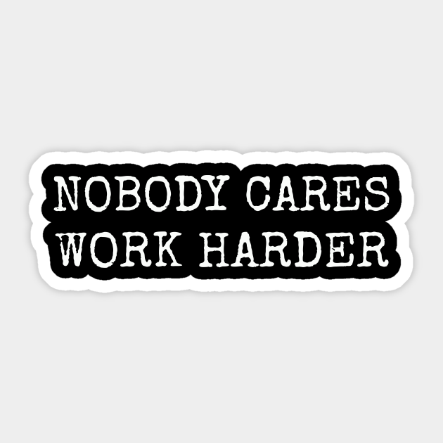 Nobody Cares Work Harder | Funny Fitness Workout Gym gift - Nobody Cares Work Harder - Sticker