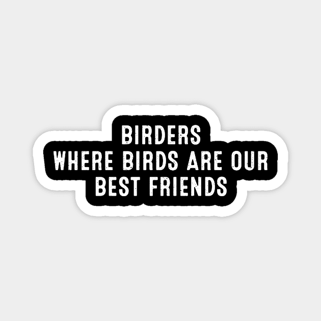 Birders Where Birds Are Our Best Friends Magnet by trendynoize