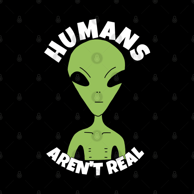 Humans Aren't Real Funny Alien by ricricswert