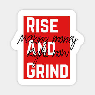 Rise and grind making money right now Magnet