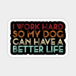 Vintage I Work Hard So My Dog Can Have A Better Life Magnet