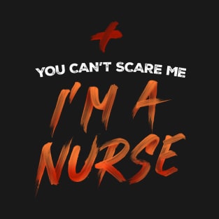 You Can't Scare Me, I'm A Nurse. T-shirt nursing Tee T-Shirt