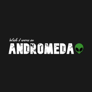 Wish I were in Andromeda T-Shirt