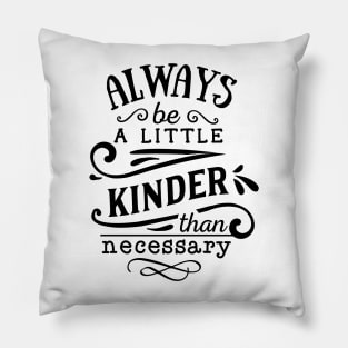 Always be a little Kinder than necessary Pillow