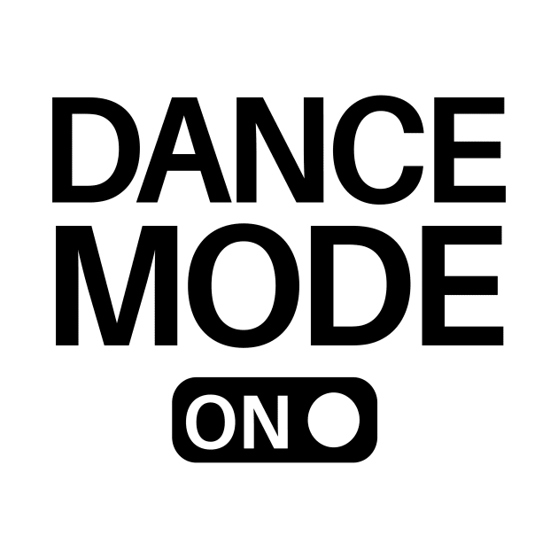 Dance Mode On by SillyShirts