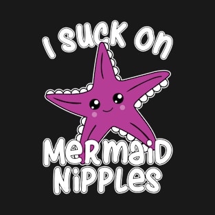 Suck on Mermaid Nipples T-Shirt