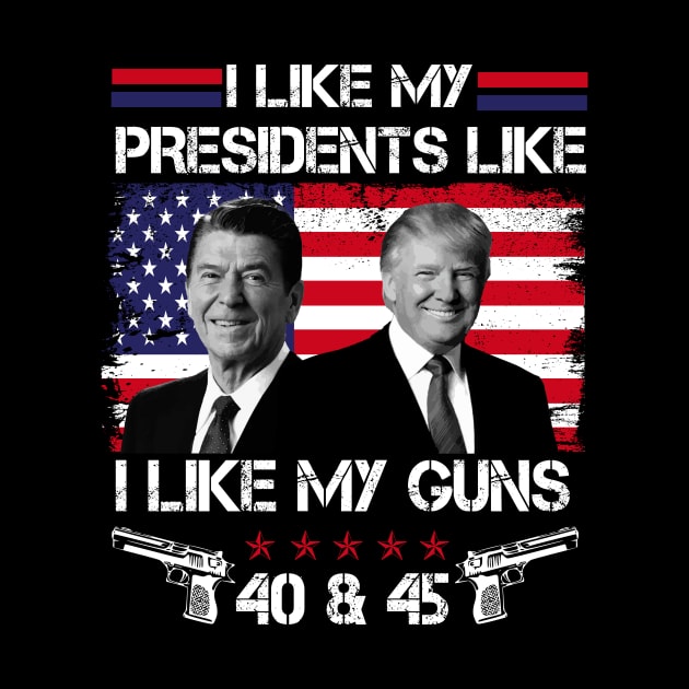 I Like My Presidents like I Like My Guns 40 45, Trump 2024 by thavylanita