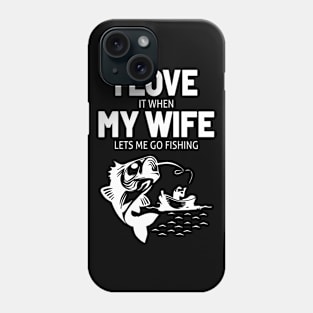 I LOVE IT WHEN MY WIFE LETS ME GO FISHING Phone Case