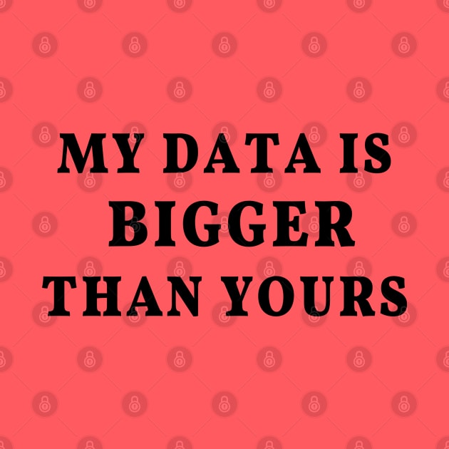 My Data Is Bigger Than Yours: Data science joke, data scientist humor by strangelyhandsome