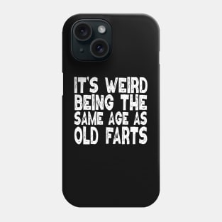 It's Weird Being The Same Age As Old Farts Phone Case