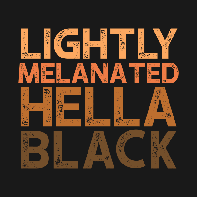 Lightly Melanated Hella Black - African American Pride by luisharun